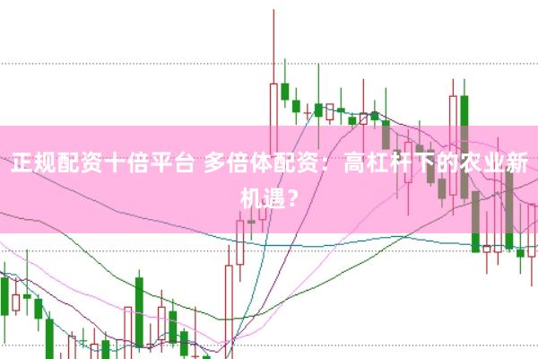 正规配资十倍平台 多倍体配资：高杠杆下的农业新机遇？