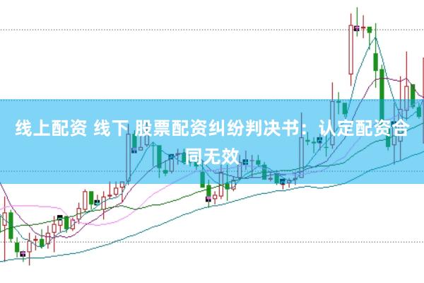 线上配资 线下 股票配资纠纷判决书：认定配资合同无效