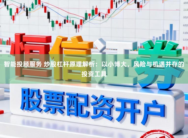 智能投顾服务 炒股杠杆原理解析：以小博大，风险与机遇并存的投资工具