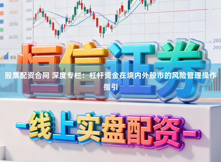 股票配资合同 深度专栏：杠杆资金在境内外股市的风险管理操作指引