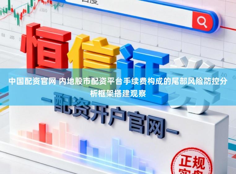 中国配资官网 内地股市配资平台手续费构成的尾部风险防控分析框架搭建观察