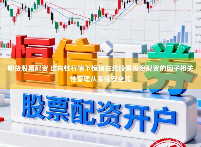 期货股票配资 结构性行情下恒信在线股票投资配资的因子相关性管理从系统安全冗