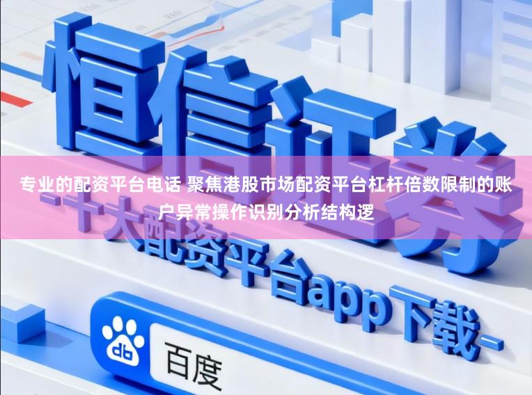 专业的配资平台电话 聚焦港股市场配资平台杠杆倍数限制的账户异常操作识别分析结构逻