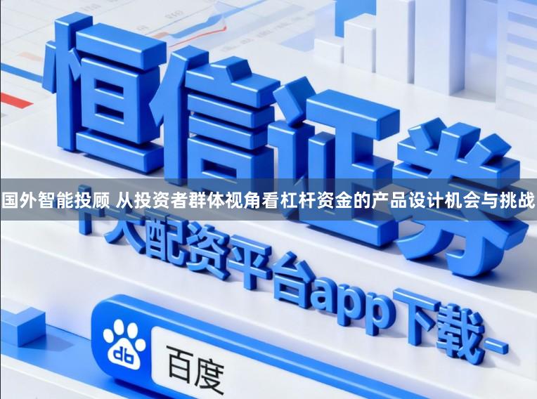 国外智能投顾 从投资者群体视角看杠杆资金的产品设计机会与挑战