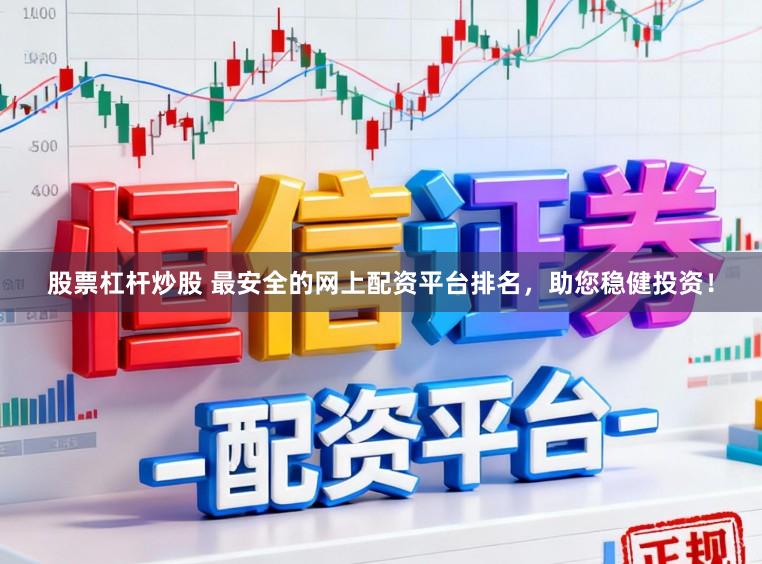股票杠杆炒股 最安全的网上配资平台排名，助您稳健投资！